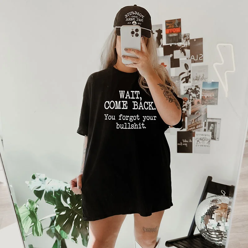 Wait Come Back You Forgot Your Bullshit Lightweight Tee Welt Pockets Slit Pockets